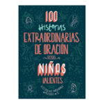 100 HISTORIAS EXTRAORDINARIAS DE ORACIÓN PARA NIÑAS VALIENTES